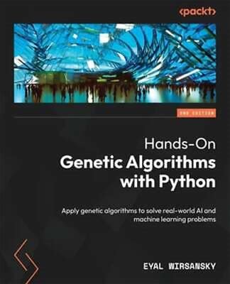 Hands-On Genetic Algorithms With Python: Apply Genetic Algorithms To
