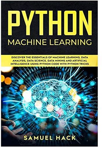 Python Machine Learning: Discover The Essentials Of Machine Learning,