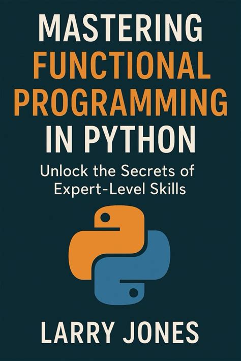 Mastering Functional Programming In Python: Unlock The Secrets Of Expert-Level Skills
