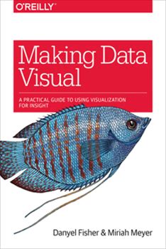 Making Data Visual: A Practical Guide To Using Visualization For Insight By Fisher, Danyel Meyer, Miriah By Thriftbooks, Paperback