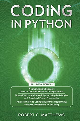 Coding In Python: 3 Books In 1-A Beginners Guide To Learn Coding In Python +Coding Using The Principles And Theories Of Python Programming +Coding ...