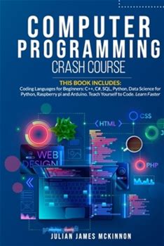 Computer Programming Crash Course: 7 Books In 1 Coding Languages For Beginners: C++, C, SQL, Python, Data Science For Python, Raspberry Pi And Ardui By Mckinnon, Julian James By Thriftbooks