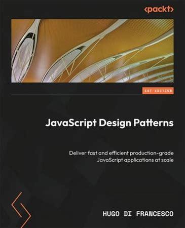 Javascript Design Patterns: Deliver Fast And Efficient Production-Grade Javascript Applications At Scale, (Paperback)