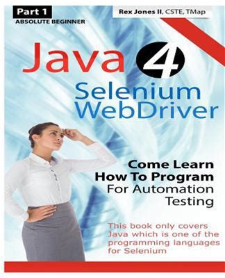 Absolute Beginner (Part 1) Java 4 Selenium Webdriver : Come Learn How To Program For Automation Testing (Black & White Edition)