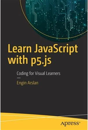 Learn Javascript With P5.Js: Coding For Visual Learners, (Paperback)