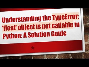 Understanding the TypeError: 'float' object is not callable in Python: A Solution Guide