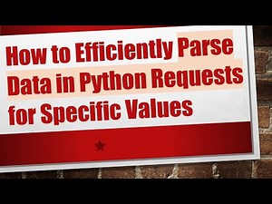 How to Efficiently Parse Data in Python Requests for Specific Values