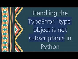 Handling the TypeError: 'type' object is not subscriptable in Python