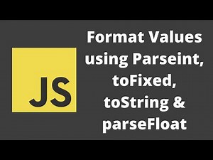 45. Format Values in the javascript. Usage of toString, toFixed, parseInt and parseFloat methods