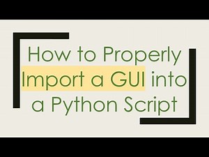 How to Properly Import a GUI into a Python Script