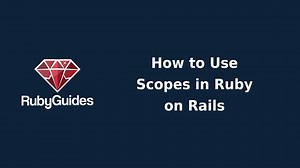 How to Use Scopes in Ruby on Rails