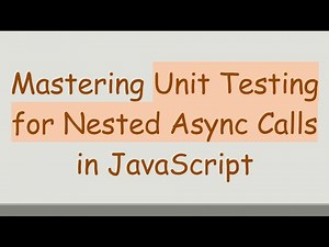 Mastering Unit Testing for Nested Async Calls in JavaScript