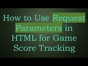 How to Use Request Parameters in HTML for Game Score Tracking