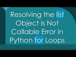 Resolving the list Object is Not Callable Error in Python for Loops