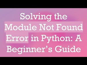 Solving the Module Not Found Error in Python: A Beginner’s Guide