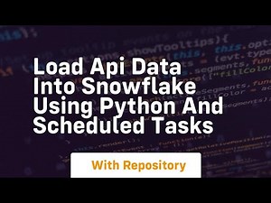 Load api data into snowflake using python and scheduled tasks