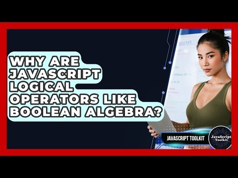 Why Are JavaScript Logical Operators Like Boolean Algebra? - JavaScript Toolkit