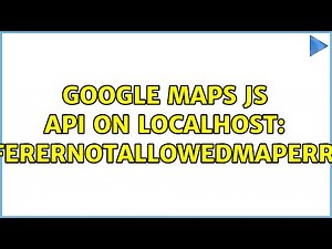Google Maps JS API on localhost: RefererNotAllowedMapError (2 Solutions!!)