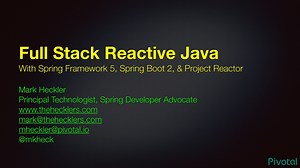 Full Stack Reactive Java with Spring Framework 5, Spring Boot 2, & Project Reactor