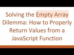 Solving the Empty Array Dilemma: How to Properly Return Values from a JavaScript Function