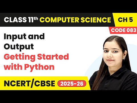 Input and Output - Getting Started with Python | Class 11 Computer Science Chapter 5 | CBSE 2025-26