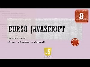 Curso JavaScript desde 0. Sintaxis Básica V. Arrays, Matrices, Arreglos II. Vídeo 8
