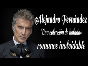 Alejandro Fernández 💿 Colección de baladas románticas inolvidables | Canciones que tocan el alma 🎵