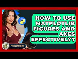 How To Use Matplotlib Figures And Axes Effectively? - Python Code School
