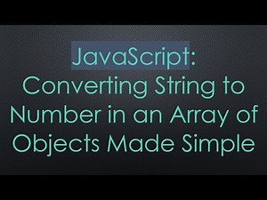 JavaScript: Converting String to Number in an Array of Objects Made Simple