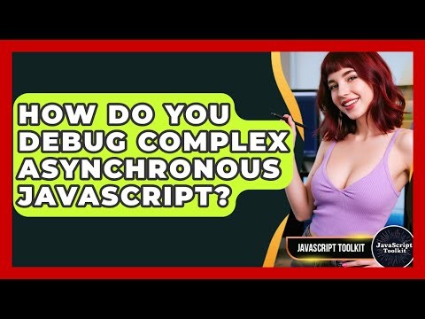 How Do You Debug Complex Asynchronous JavaScript? - JavaScript Toolkit