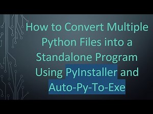 How to Convert Multiple Python Files into a Standalone Program Using PyInstaller and Auto-Py-To-Exe