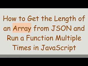 How to Get the Length of an Array from JSON and Run a Function Multiple Times in JavaScript