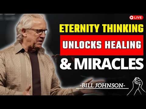 Live for Eternity—This Will Unlock Your Healing & Miracles | Bill Johnson