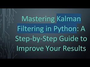 Mastering Kalman Filtering in Python: A Step-by-Step Guide to Improve Your Results