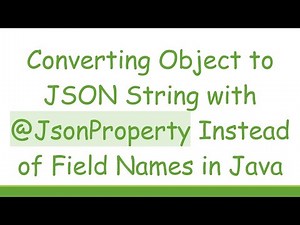 Converting Object to JSON String with @JsonProperty Instead of Field Names in Java