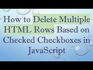 How to Delete Multiple HTML Rows Based on Checked Checkboxes in JavaScript