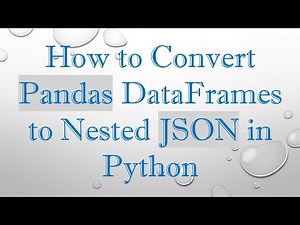 How to Convert Pandas DataFrames to Nested JSON in Python