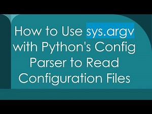 How to Use sys.argv with Python's Config Parser to Read Configuration Files