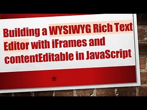 Building a WYSIWYG Rich Text Editor with iFrames and contentEditable in JavaScript