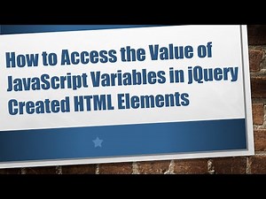How to Access the Value of JavaScript Variables in jQuery Created HTML Elements