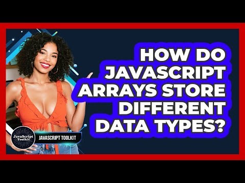 How Do JavaScript Arrays Store Different Data Types? - JavaScript Toolkit