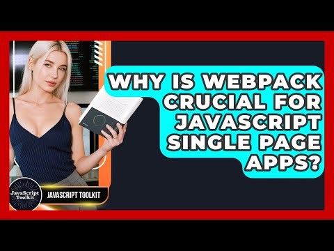 Why Is Webpack Crucial For JavaScript Single Page Apps? - JavaScript Toolkit