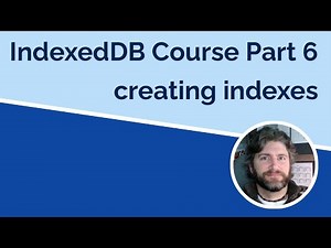 IndexedDB Part 6 - Creating Indexes
