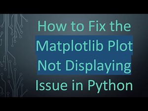 How to Fix the Matplotlib Plot Not Displaying Issue in Python