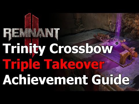 Remnant 2 Triple Takeover Achievement & Trophy - Trinity Crossbow Location - The Forgotten Kingdom