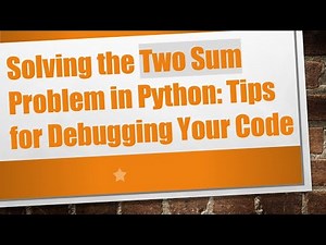 Solving the Two Sum Problem in Python: Tips for Debugging Your Code