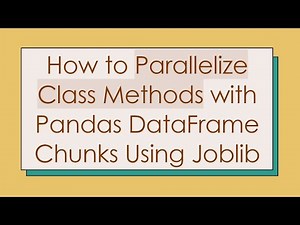 How to Parallelize Class Methods with Pandas DataFrame Chunks Using Joblib