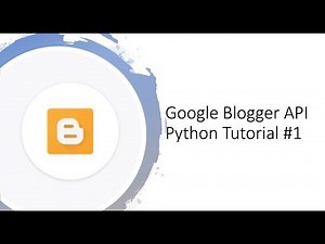 Getting started with Google Blogger API with Python tutorial #1