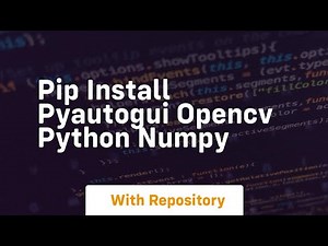pip install pyautogui opencv python numpy