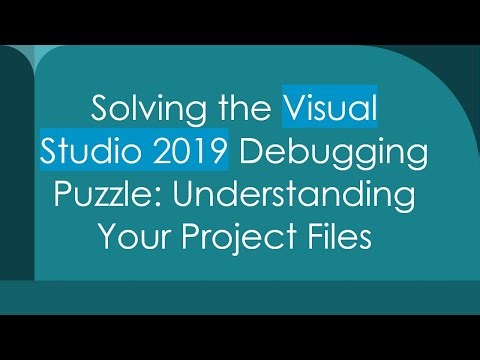 Solving the Visual Studio 2019 Debugging Puzzle: Understanding Your Project Files